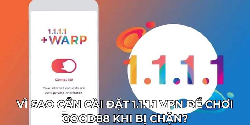 Cài Đặt 1.1.1.1 VPN Để Chơi Good88 Khi Bị Chặn Mới Nhất 2024