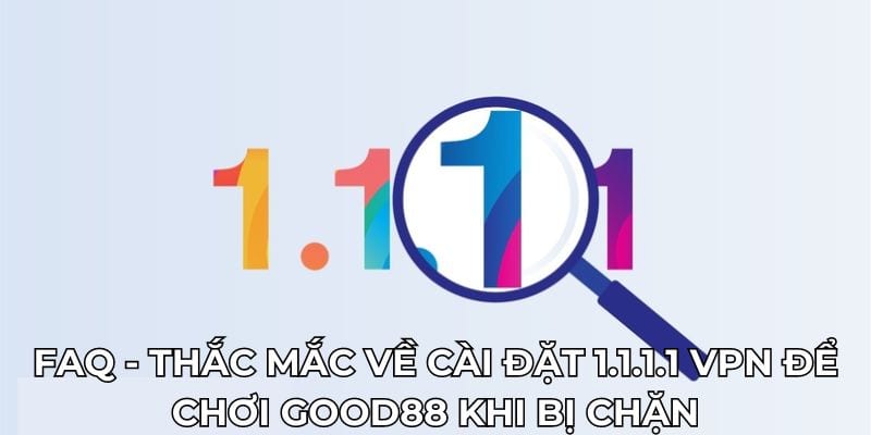 Cài Đặt 1.1.1.1 VPN Để Chơi Good88 Khi Bị Chặn Mới Nhất 2024