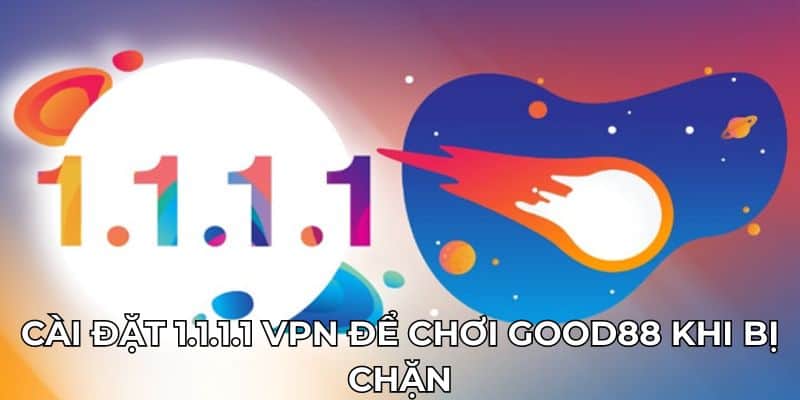 cài đặt 1.1.1.1 để chơi good88