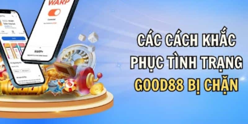 Good88 Bị Chặn - Tìm Hiểu Các Cách Giúp Bạn Truy Cập Dễ Dàng