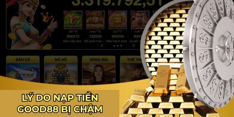 Nạp Tiền Good88 Bị Chậm - Hướng Giải Quyết Đơn Giản Nhanh Gọn