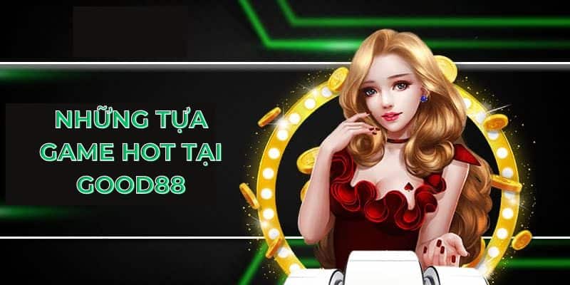 những tựa game hot tại good88