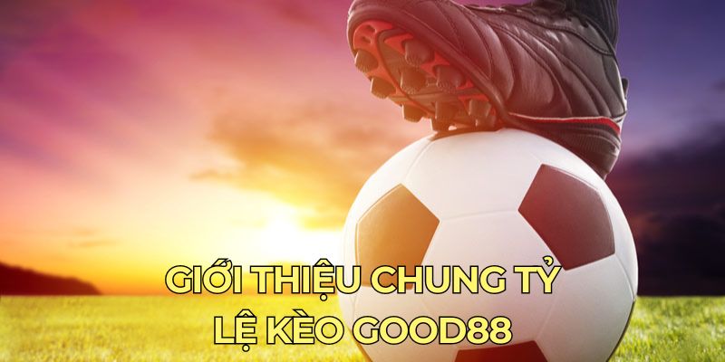 Tỷ Lệ Kèo Good88 - Kiến Thức Cần Biết Khi Tham Gia Cá Độ