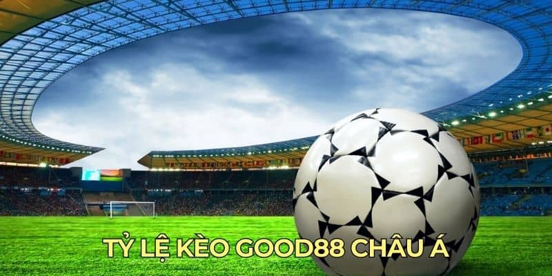 Tỷ Lệ Kèo Good88 - Kiến Thức Cần Biết Khi Tham Gia Cá Độ