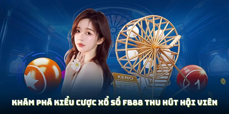 Khám phá kiểu cược xổ số FB88 thu hút hội viên